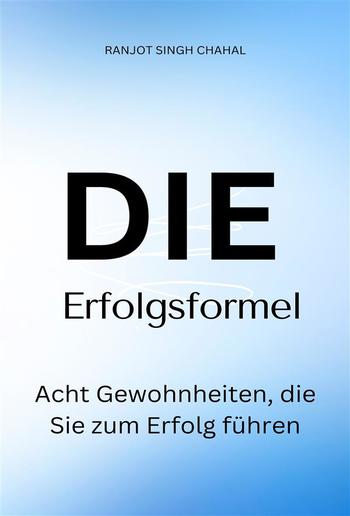 Die Erfolgsformel: Acht Gewohnheiten, die Sie zum Erfolg führen PDF