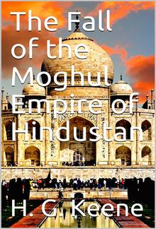 The Fall of the Moghul Empire of Hindustan PDF