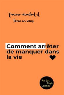 Comment arrêter de manquer dans la vie : Trouver réconfort et force en vous PDF