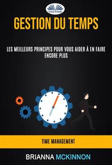 Gestion Du Temps: Les Meilleurs Principes Pour Vous Aider À En Faire Encore Plus (Time Management) PDF