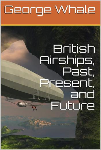 British Airships, Past, Present, and Future PDF