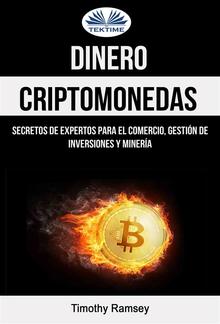 Dinero: Criptomonedas: Secretos De Expertos Para El Comercio, Gestión De Inversiones Y Minería PDF