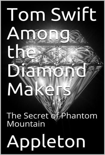 Tom Swift Among the Diamond Makers; Or, The Secret of Phantom Mountain PDF