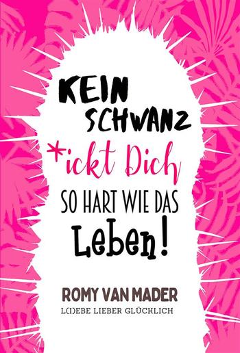 Kein Schwanz *ickt Dich so hart wie das Leben! PDF Kein Schwanz *ickt Dich so hart wie das Leben! PDF