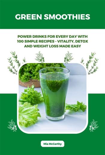 Green Smoothies: Power Drinks for Every Day with 100 Simple Recipes - Vitality, Detox and Weight Loss Made Easy PDF