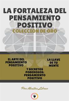 El arte del pensamiento positivo - 7 secretos poderosos pensamiento positivo - la llave de tu mente (3 libros) PDF