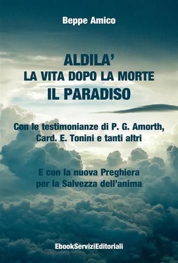 ALDILA’ – la vita dopo la morte - IL PARADISO - Con le testimonianze di P. G. Amorth, Card. E. Tonini e tanti altri - E con la nuova Preghiera per la Salvezza dell’anima PDF