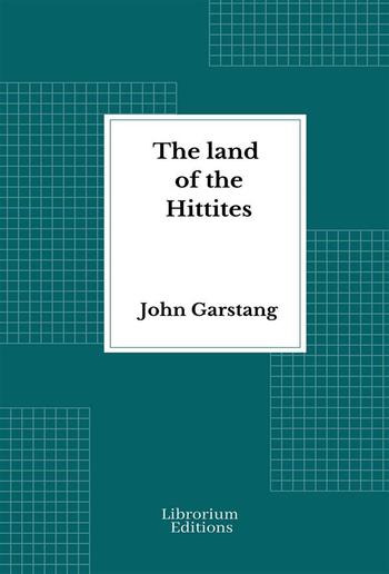 The land of the Hittites - Illustrated Edition 1910 PDF