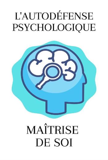 L'autodéfense Psychologique Dissiper Les Pensées Négatives - Maîtrise De Soi Maîtrisez Votre Vie Et Votre Esprit PDF