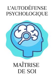 L'autodéfense Psychologique Dissiper Les Pensées Négatives - Maîtrise De Soi Maîtrisez Votre Vie Et Votre Esprit PDF