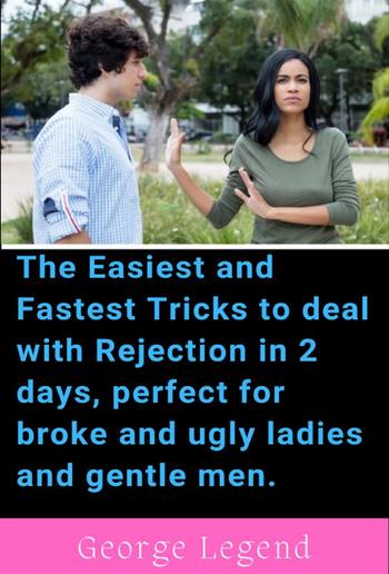 The Easiest and Fastest Tricks to deal with Rejection in 2 days, perfect for broke and ugly ladies and gentle men. PDF