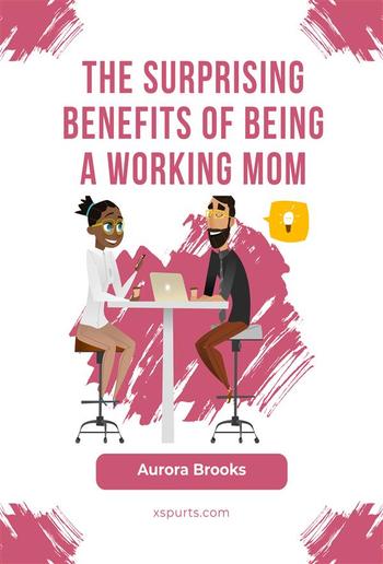 The Surprising Benefits of Being a Working Mom PDF