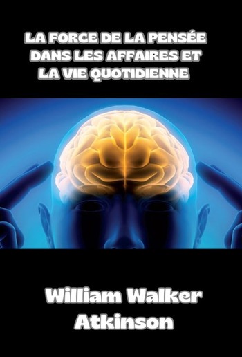 La force de la pensée dans les affaires et la vie quotidienne (traduit) PDF La force de la pensée dans les affaires et la vie quotidienne (traduit) PDF