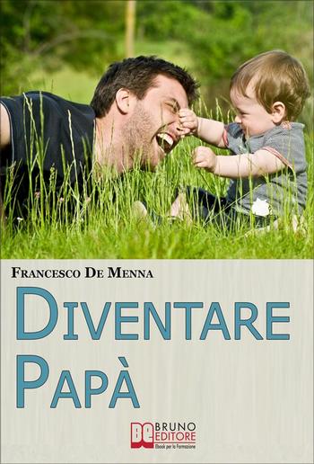 Diventare Papà. Consigli Pratici per Sopravvivere all’Impresa di Crescere i Figli... PDF