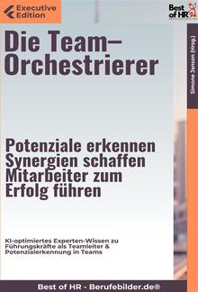 Die Team–Orchestrierer – Potenziale erkennen, Synergien schaffen, Mitarbeiter zum Erfolg führen PDF