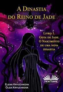 A Dinastia Do Reino De Jade. Livro 1. Gota De Jade. O Nascimento De Uma Nova Dinastia PDF