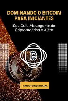 Dominando o Bitcoin para Iniciantes: Seu Guia Abrangente de Criptomoedas e Além PDF