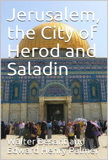 Jerusalem, the city of Herod and Saladin, by W. Besant and E.H. Palmer PDF