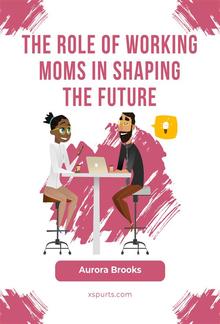 The Role of Working Moms in Shaping the Future PDF