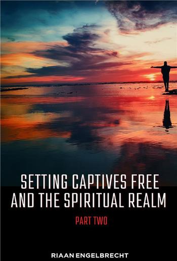 Setting Captives Free and the Spiritual Realm Volume Two PDF