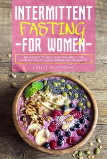 Intermittent Fasting for Women: The Ultimate Essential Guide for Weight Loss, Burn Fat, Slow the Aging Process and Live Healthy PDF