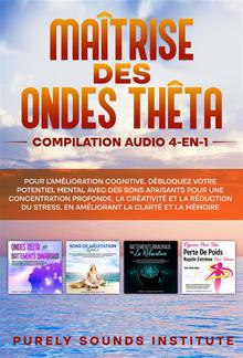 Maîtrise des Ondes Thêta : Compilation Audio 4-en-1 pour l'Amélioration Cognitive. Débloquez Votre Potentiel Mental avec des Sons Apaisants pour une Concentration Profonde, la Créativité et la Réduction du Stress, en Améliorant la Clarté et la Mémoir PDF