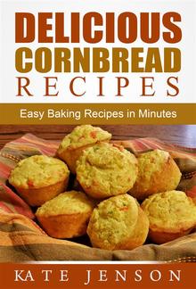 Delicious Cornbread Recipes: Easy Baking Recipes in Minutes PDF