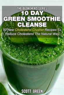 10 Day Green Smoothie Cleanse : 50 New Cholesterol Crusher Recipes To Reduce Cholesterol The Natural Way PDF