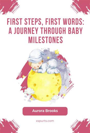 First Steps, First Words- A Journey Through Baby Milestones PDF