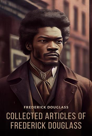 Collected Articles of Frederick Douglass PDF
