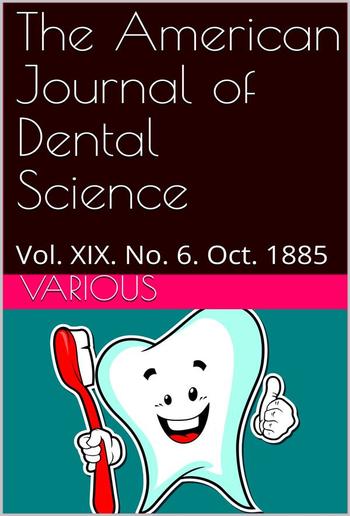 The American Journal of Dental Science, Vol. XIX. No. 6. Oct. 1885 PDF