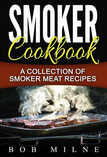 Smoker Cookbook: A Collection Of Smoker Meat Recipes PDF