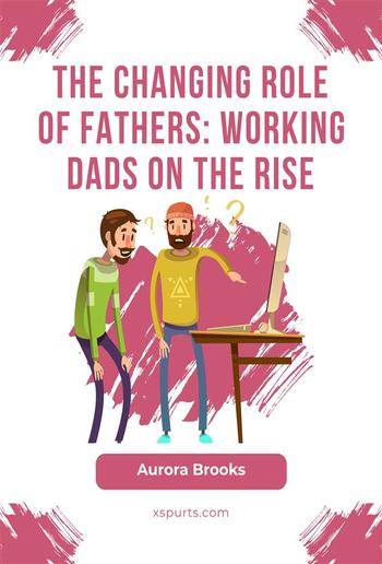 The Changing Role of Fathers: Working Dads on the Rise PDF