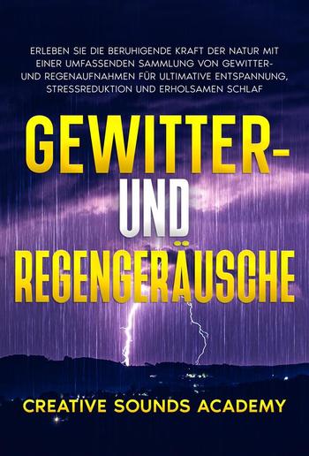 Gewitter- und Regengeräusche: Erleben Sie die Beruhigende Kraft der Natur mit Einer Umfassenden Sammlung von Gewitter- und Regenaufnahmen für Ultimative Entspannung, Stressreduktion und Erholsamen Schlaf PDF