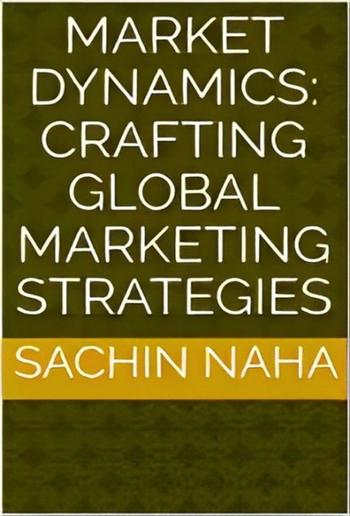 Market Dynamics: Crafting Global Marketing Strategies PDF