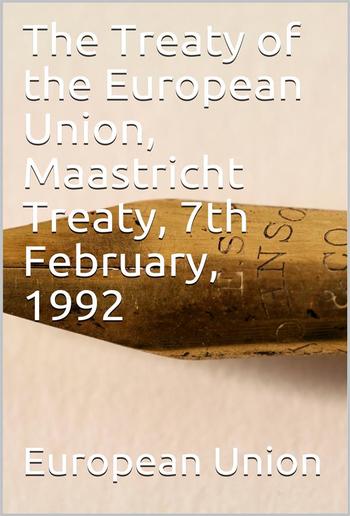 The Treaty of the European Union, Maastricht Treaty, 7th February, 1992 PDF