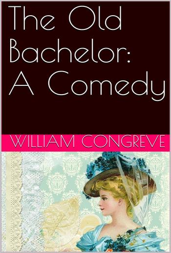 The Old Bachelor: A Comedy PDF