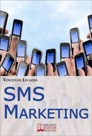 SMS Marketing. Come Guadagnare e Fare Pubblicità con SMS, MMS e Bluetooth PDF