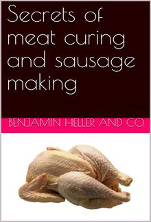 Secrets of meat curing and sausage making / how to cure hams, shoulders, bacon, corned beef, etc., and / how to make all kinds of sausage, etc. to comply with the / pure food laws PDF