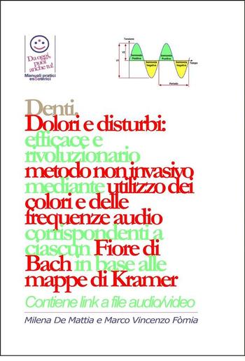 Denti - Dolori e disturbi: rivoluzionario ed efficace metodo non invasivo mediante l'utilizzo dei colori e delle frequenze corrispondenti a ciascun Fiore di Bach in base alle mappe di Kramer. PDF