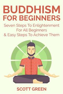Buddhism For Beginners : Seven Steps To Enlightenment For All Beginners & Easy Steps To Achieve Them PDF