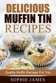 Delicious Muffin Tin Recipes: Quality Muffin Recipes For You PDF