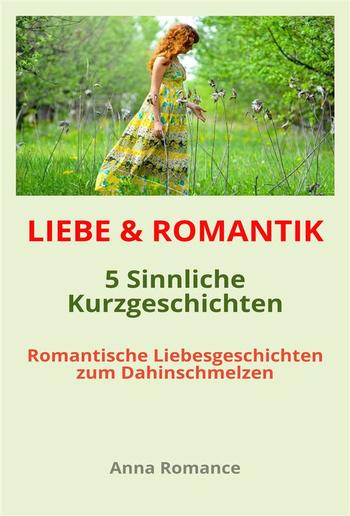 LIEBE & ROMANTIK: 5 Sinnliche Kurzgeschichten - Romantische Liebesgeschichten zum Dahinschmelzen PDF