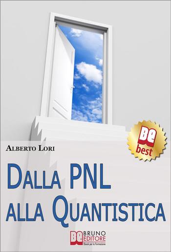 Dalla PNL alla Quantistica. Il Piu' Approfondito Studio su PNL e Fisica Quantistica per Ottenere... PDF