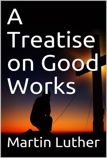 A Treatise on Good Works PDF