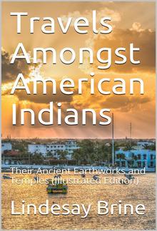 Travels Amongst American Indians / Their Ancient Earthworks and Temples PDF