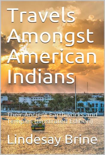 Travels Amongst American Indians / Their Ancient Earthworks and Temples PDF