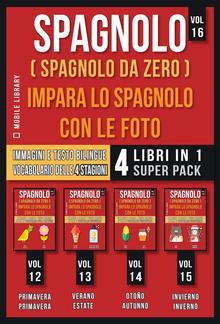 Spagnolo ( Spagnolo da zero ) Impara lo Spagnolo con Le Foto (Vol 16) Super Pack 4 libri in 1 PDF