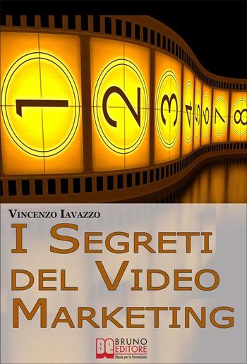 I Segreti Del Video Marketing. Strategie e Tecniche Segrete per Guadagnare e fare Pubblicità con i Portali di Condivisione Video PDF