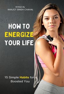 How to Energize Your Life: 15 Simple Habits for a Boosted You PDF